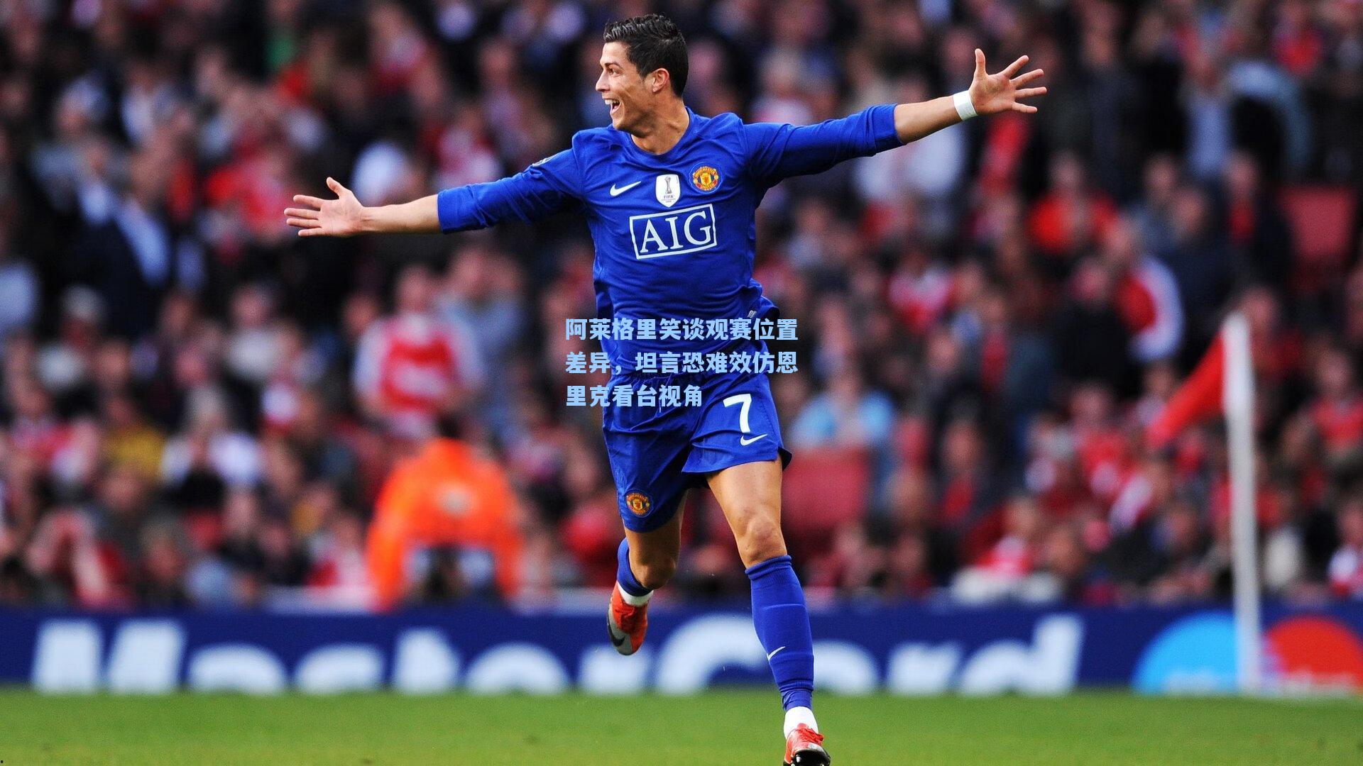 阿莱格里笑谈观赛位置差异，坦言恐难效仿恩里克看台视角