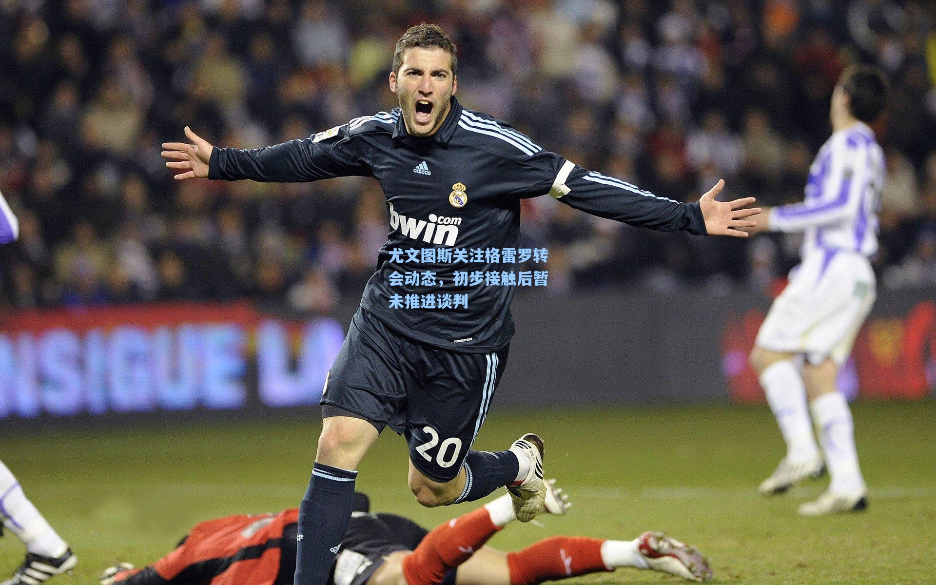 尤文图斯关注格雷罗转会动态，初步接触后暂未推进谈判