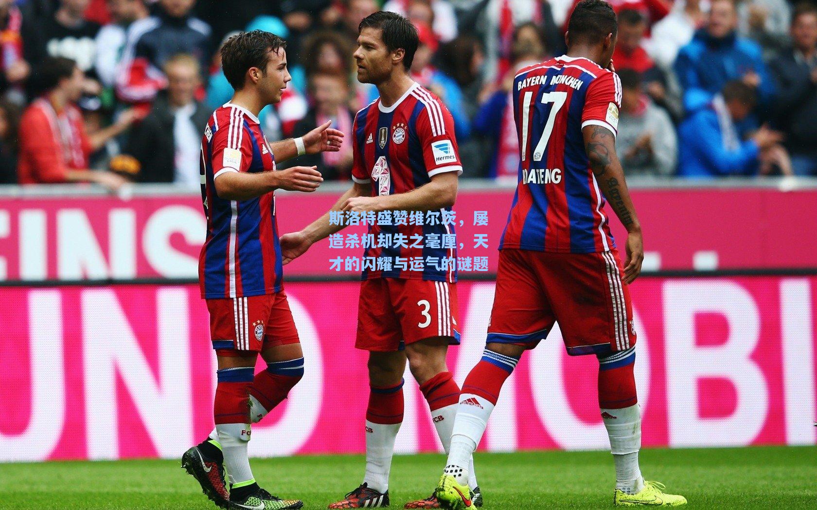 斯洛特盛赞维尔茨，屡造杀机却失之毫厘，天才的闪耀与运气的谜题