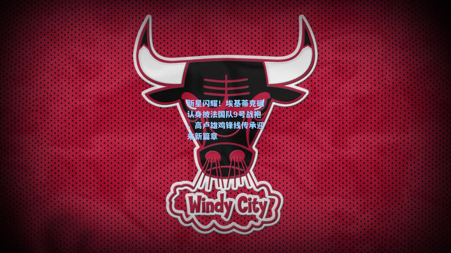 新星闪耀！埃基蒂克确认身披法国队9号战袍，高卢雄鸡锋线传承迎来新篇章