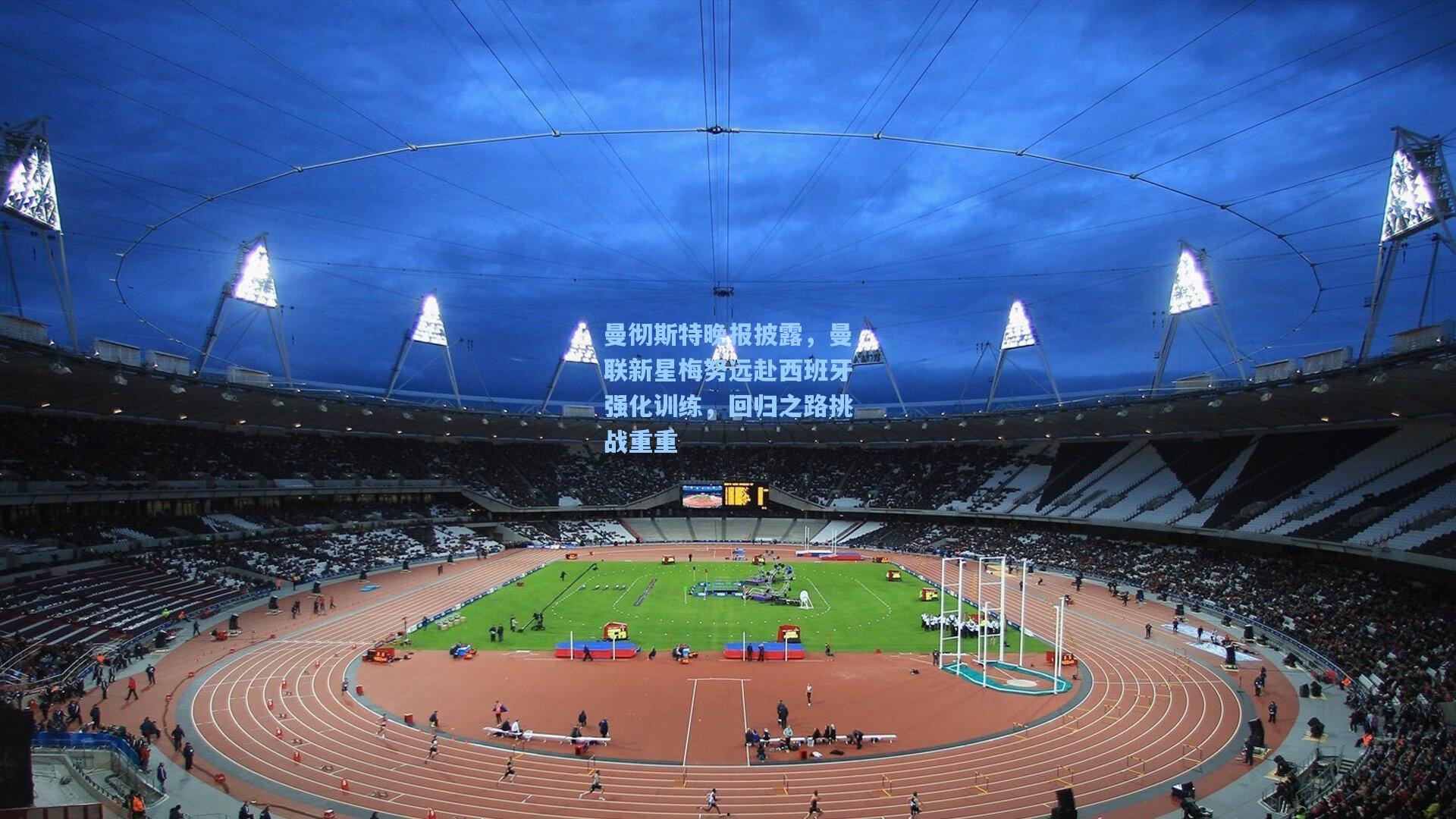 曼彻斯特晚报披露，曼联新星梅努远赴西班牙强化训练，回归之路挑战重重