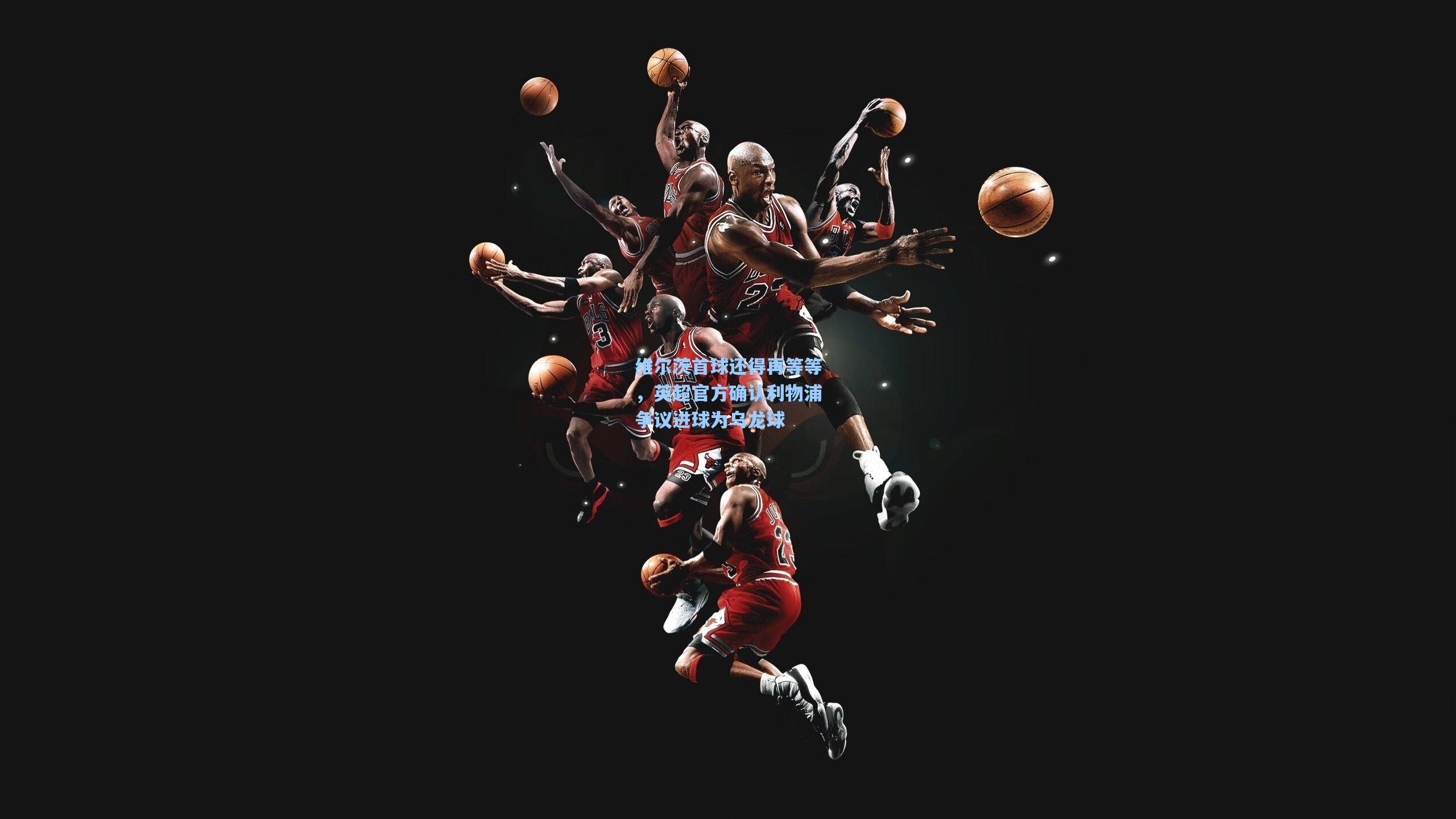 维尔茨首球还得再等等，英超官方确认利物浦争议进球为乌龙球